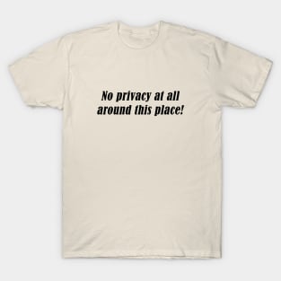 No privacy at all around this place! T-Shirt